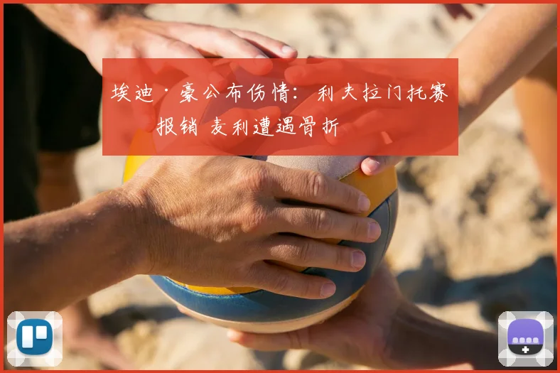 埃迪·豪公布伤情：利夫拉门托赛季报销 麦利遭遇骨折