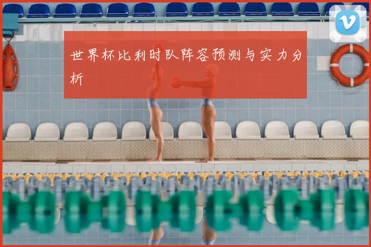 世界杯比利时队阵容预测与实力分析