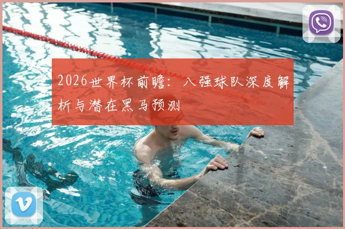 2026世界杯前瞻：八强球队深度解析与潜在黑马预测