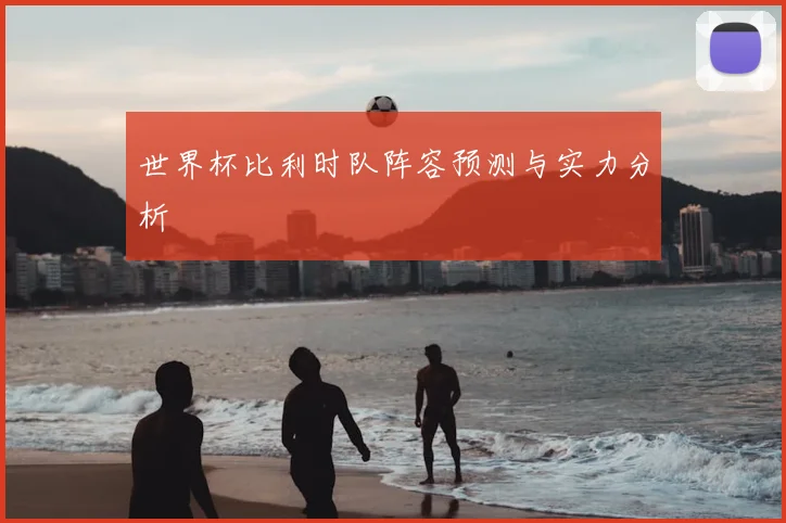 世界杯比利时队阵容预测与实力分析